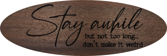 Stay awhile but not too long... don't make it weird